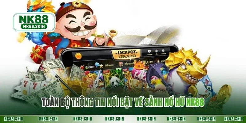 Toàn bộ thông tin nổi bật về sảnh nổ hũ NK88