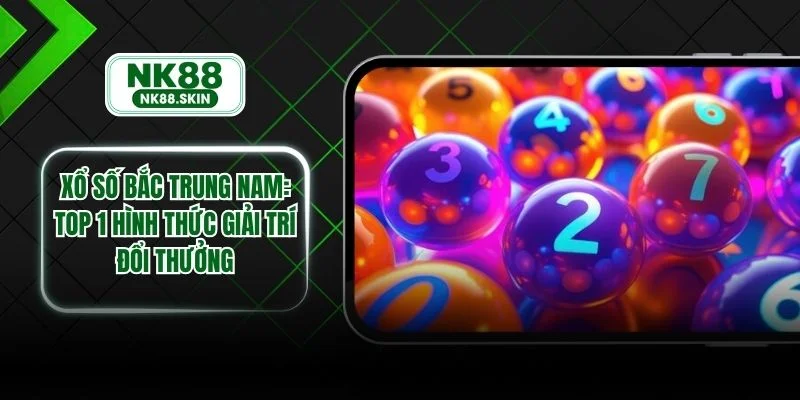 Xổ Số Bắc Trung Nam - Top 1 Hình Thức Giải Trí Đổi Thưởng